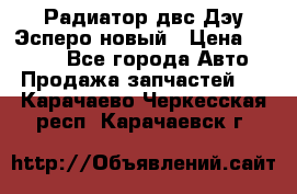 Радиатор двс Дэу Эсперо новый › Цена ­ 2 300 - Все города Авто » Продажа запчастей   . Карачаево-Черкесская респ.,Карачаевск г.